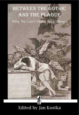 Between the Gothic and the Plague: Why We Can't Have Nice Things by Kostka, Jan