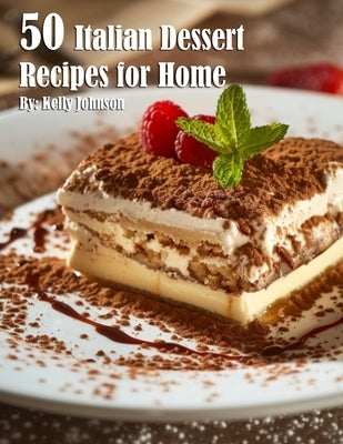 50 Italian Dessert Recipes for Home by Johnson, Kelly