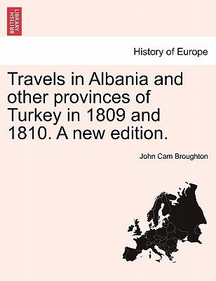 Travels in Albania and other provinces of Turkey in 1809 and 1810. A new edition. by Broughton, John Cam