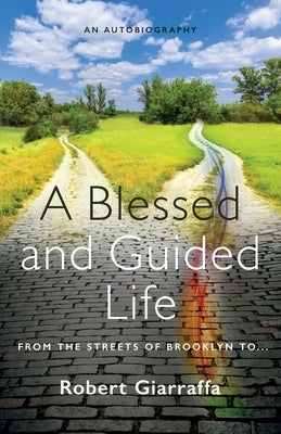 A Blessed and Guided Life: An Autobiography by Giarraffa, Robert