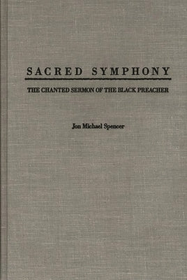 Sacred Symphony: The Chanted Sermon of the Black Preacher by Spencer, Jon M.