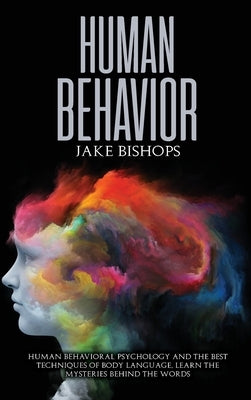 Human Behavior: Human Behavioral Psychology and the Best Techniques of Body Language. Learn the Mysteries behind the Words by Bishops, Jake