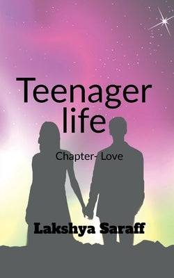 teenager life chapter- love by Saraff, Lakshya