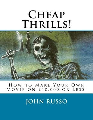 Cheap Thrills: How to Make Your Own Movie on $10,000 or Less by Russo, John a.