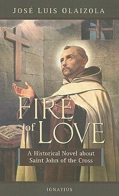 Fire of Love: A Historical Novel about Saint John of the Cross by Olaizola, José Luis