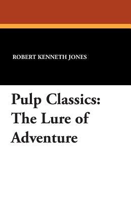 Pulp Classics: The Lure of Adventure by Jones, Robert Kenneth