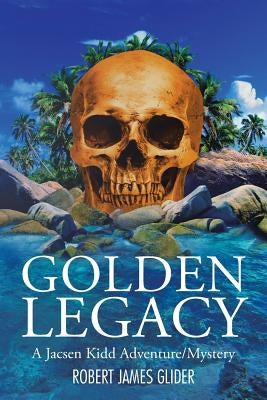 Golden Legacy: A Jacsen Kidd Adventure/Mystery by Glider, Robert James