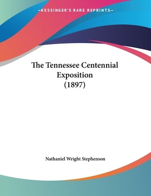 The Tennessee Centennial Exposition (1897) by Stephenson, Nathaniel Wright