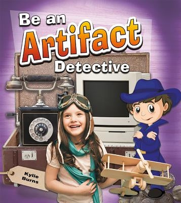 Be an Artifact Detective by Burns, Kylie