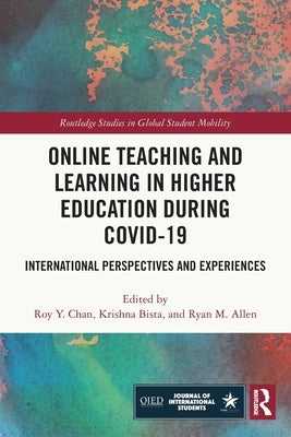 Online Teaching and Learning in Higher Education during COVID-19: International Perspectives and Experiences by Chan, Roy