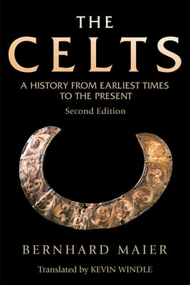 The Celts: A History from Earliest Times to the Present by Maier, Bernhard