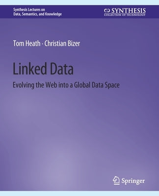 Linked Data: Evolving the Web into a Global Data Space by Heath, Tom