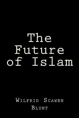 The Future of Islam by Blunt, Wilfrid Scawen