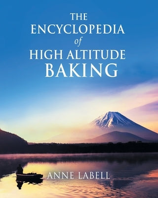 The Encyclopedia Of High Altitude Baking by Labell, Anne