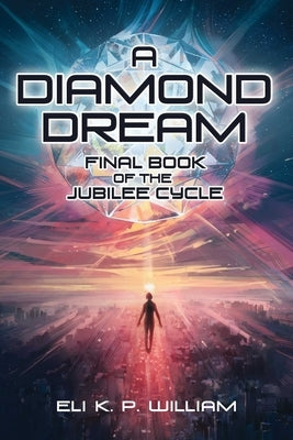 A Diamond Dream: Final Book of the Jubilee Cycle by William, Eli K. P.