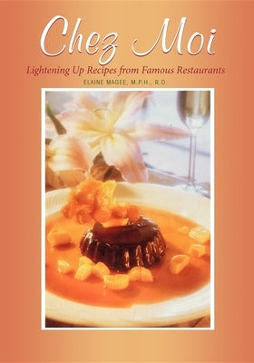 Chez Moi: Lightening Up Recipes from Famous Restaurants by Magee, Elaine