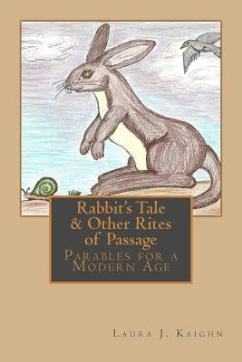 Rabbit's Tale & Other Rites of Passage: Parables for a Modern Age by Kaighn, Laura J.