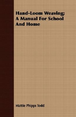 Hand-Loom Weaving; A Manual For School And Home by Todd, Mattie Phipps