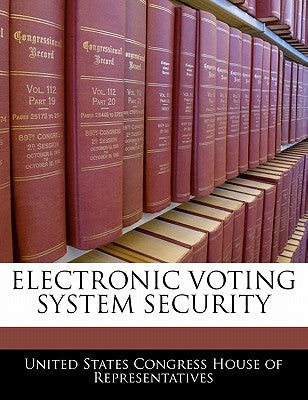 Electronic Voting System Security by United States Congress House of Represen