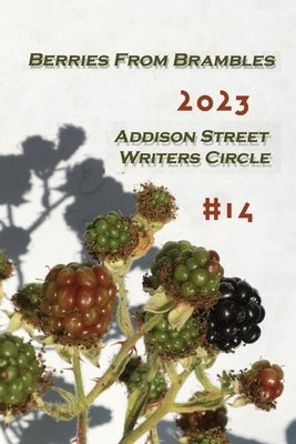 Berries from Brambles: Collection #14 by Addison Street Writers Circle