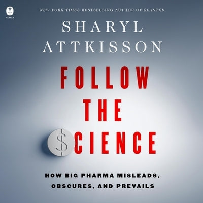 Follow the Science: How Big Pharma Misleads, Obscures, and Prevails by Attkisson, Sharyl