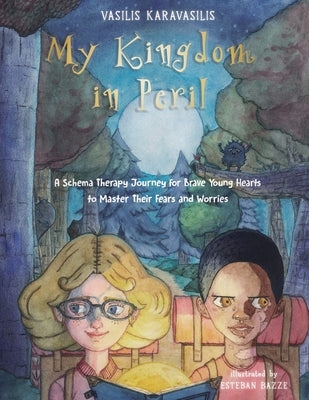 My Kingdom in Peril: A Schema Therapy Journey for Brave Young Hearts to Master Their Fears and Worries by Karavasilis, Vasilis