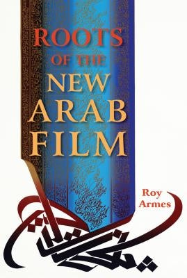 Roots of the New Arab Film by Armes, Roy