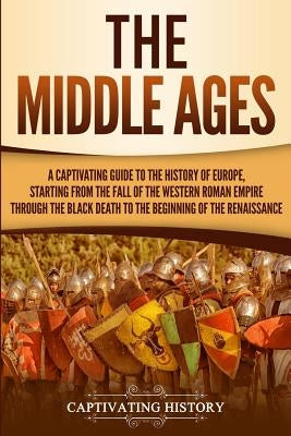 The Middle Ages: A Captivating Guide to the History of Europe, Starting from the Fall of the Western Roman Empire Through the Black Dea by History, Captivating