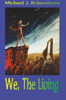 We, the Living by Schweitzer, Michael J.