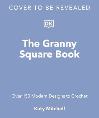 The Granny Square Book: 125 Modern Designs to Crochet by Mitchell, Katy