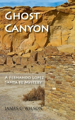 Ghost Canyon: A Fernando Lopez Santa Fe Mystery by Wilson, James C.