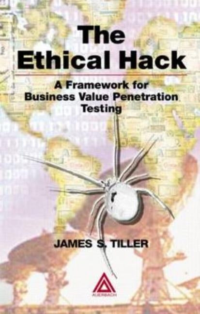 The Ethical Hack: A Framework for Business Value Penetration Testing by Tiller, James S.