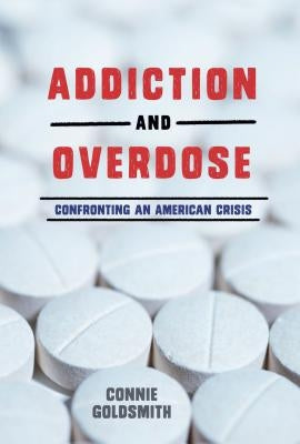 Addiction and Overdose: Confronting an American Crisis by Goldsmith, Connie