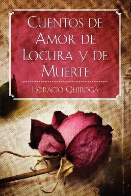 Cuentos de Amor de Locura y de Muerte by Quiroga, Horacio