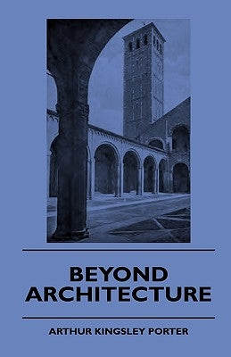 Beyond Architecture by Porter, Arthur Kingsley