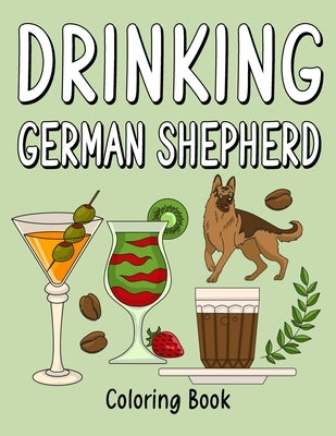 Drinking German Shepherd: An Adult Coloring Book with Many Coffee and Drinks Recipes, Super Cute for a Drinking German Lovers by Publishing, Paperland