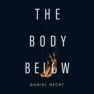 The Body Below by Hecht, Daniel