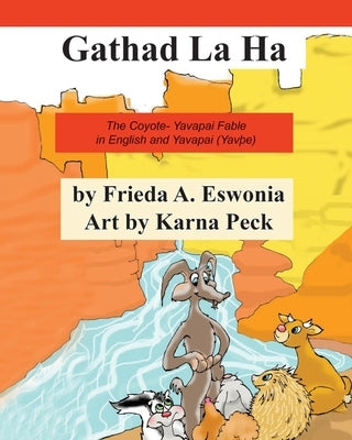 Gathad La Ha: The Coyote- Yavapai Fable in English and Yavapai (YavÞe) by Peck, Karna