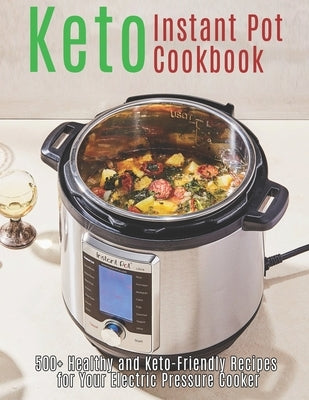 Keto Instant Pot Cookbook: 500+ Healthy and Keto-Friendly Recipes for Your Electric Pressure Cooker by Grant, Shannon