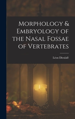 Morphology & Embryology of the Nasal Fossae of Vertebrates by Dieulafé, Léon