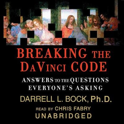 Breaking the Da Vinci Code Lib/E: Answers to the Questions Everyone's Asking by Bock Phd, Darrell L.