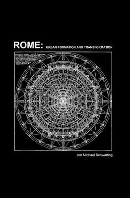 Rome: Urban Formation and Transformation by Schwarting, Jon Michael