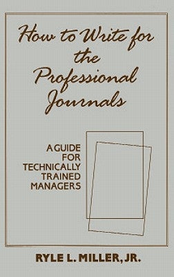 How to Write for the Professional Journals: A Guide for Technically Trained Managers by Miller, Ryle