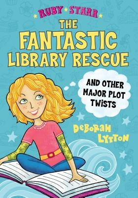 The Fantastic Library Rescue and Other Major Plot Twists by Lytton, Deborah