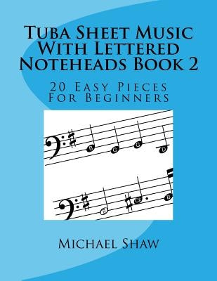 Tuba Sheet Music With Lettered Noteheads Book 2: 20 Easy Pieces For Beginners by Shaw, Michael