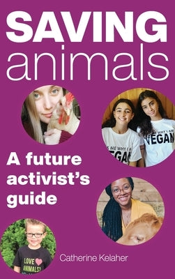 Saving Animals: A Future Activist's Guide by Kelaher, Catherine