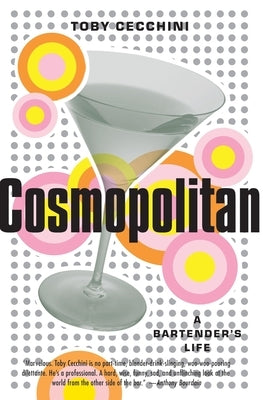 Cosmopolitan: A Bartender's Life by Cecchini, Toby