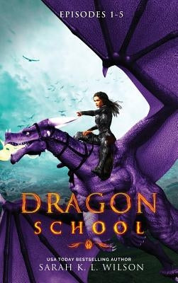 Dragon School: Episodes 1-5 by Wilson, Sarah K. L.