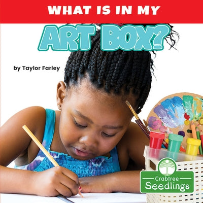 What Is in My Art Box? by Farley, Taylor