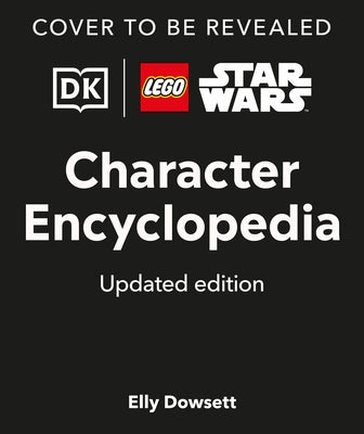 Lego Star Wars Character Encyclopedia Updated Edition: The Ultimate Guide to the Best 200 Minifigures from the Lego Star Wars Galaxy; Comes with Exclu by Dk